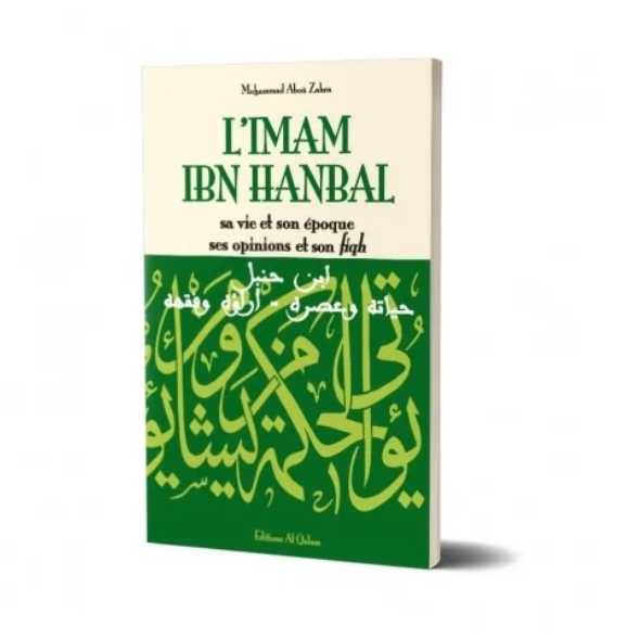 L'Imam Ibn Hanbal , sa vie et son époque , ses opinions et son fiqh