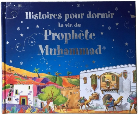 HISTOIRES POUR DORMIR, LA VIE DU PROHPÈTE MOHAMMED - SANIYASNAIN KHAN - ORIENTICA