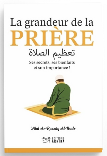 La Grandeur de la Prière - Cheikh ‘Abd Ar-Razzāq Al-Badr - Editions Akhira