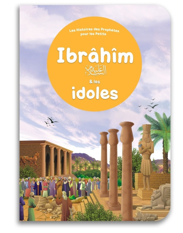 Ibrâhîm et les idoles – Les Histoires des Prophètes pour les Petits