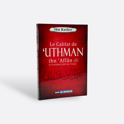 Le Califat de 'Uthman Ibn 'Affân رضي الله عنه : le Troisième Calife de l'Islam - Ibn Kathir