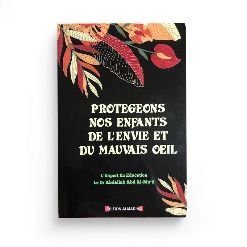 PROTÉGEONS NOS ENFANTS DE L'ENVIE ET DU MAUVAIS OEIL - DR ABDALLAH ABD AL MU'TI - AL MADINA